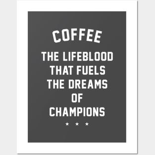 Coffee - the lifeblood that fuels the dreams of champions Posters and Art